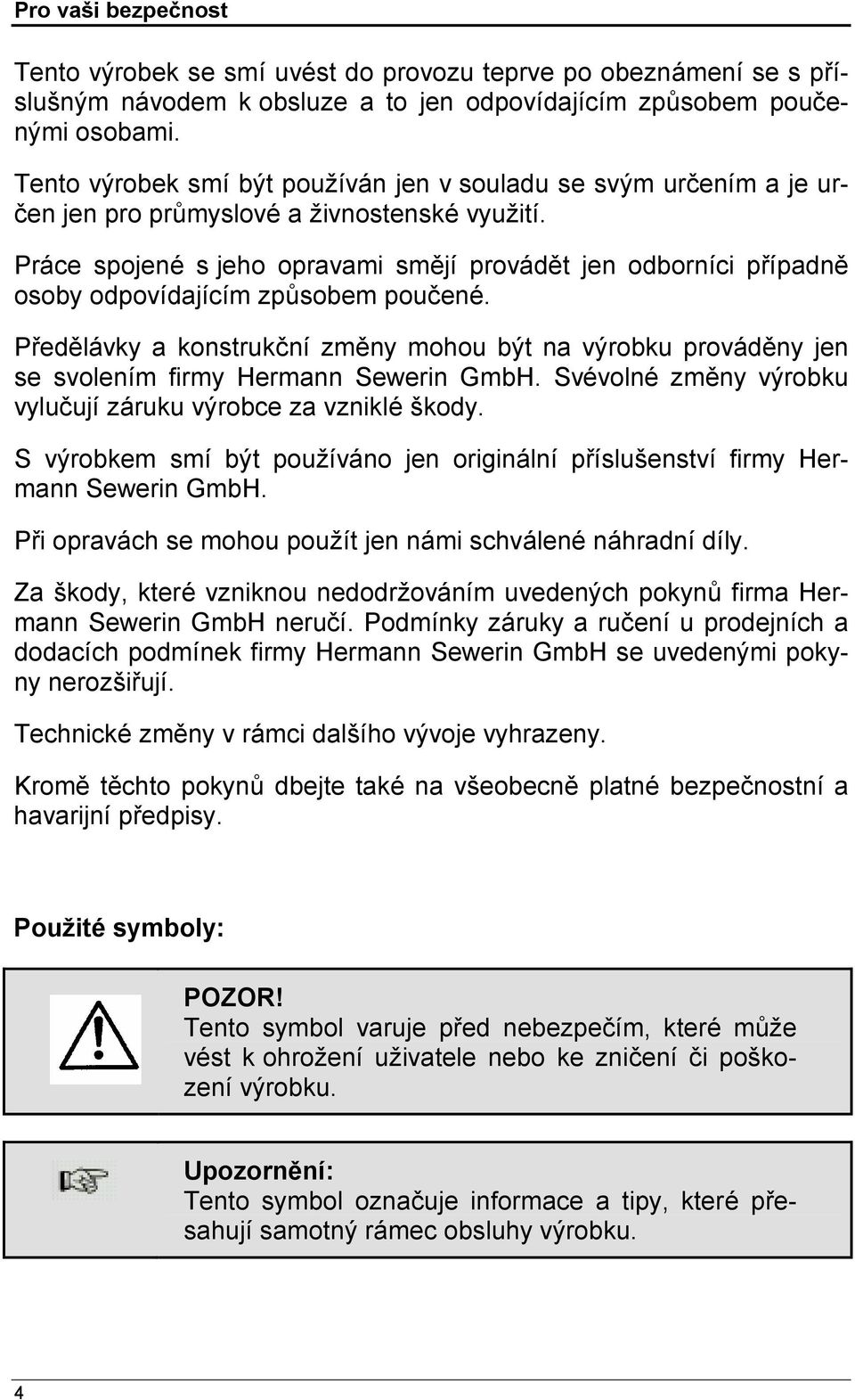 Prá ce spojené s jeho opravami smějí prová dět jen odborníci případně osoby odpovídajícím způ sobem pouč ené.