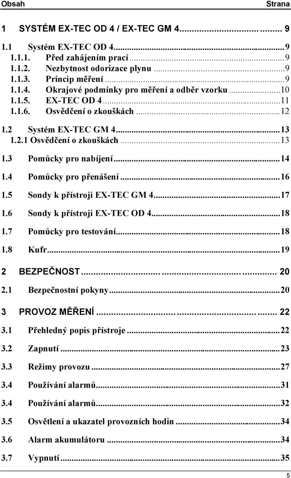 5 Sondy k přístroji EX-TEC GM 4...17 1.6 Sondy k přístroji EX-TEC OD 4...18 1.7 Pomů cky pro testování...18 1.8 Kufr...19 2 BEZPEČ NOST......... 20 2.1 Bezpečnostní pokyny...20 3 PROVOZ MĚŘ ENÍ......... 22 3.