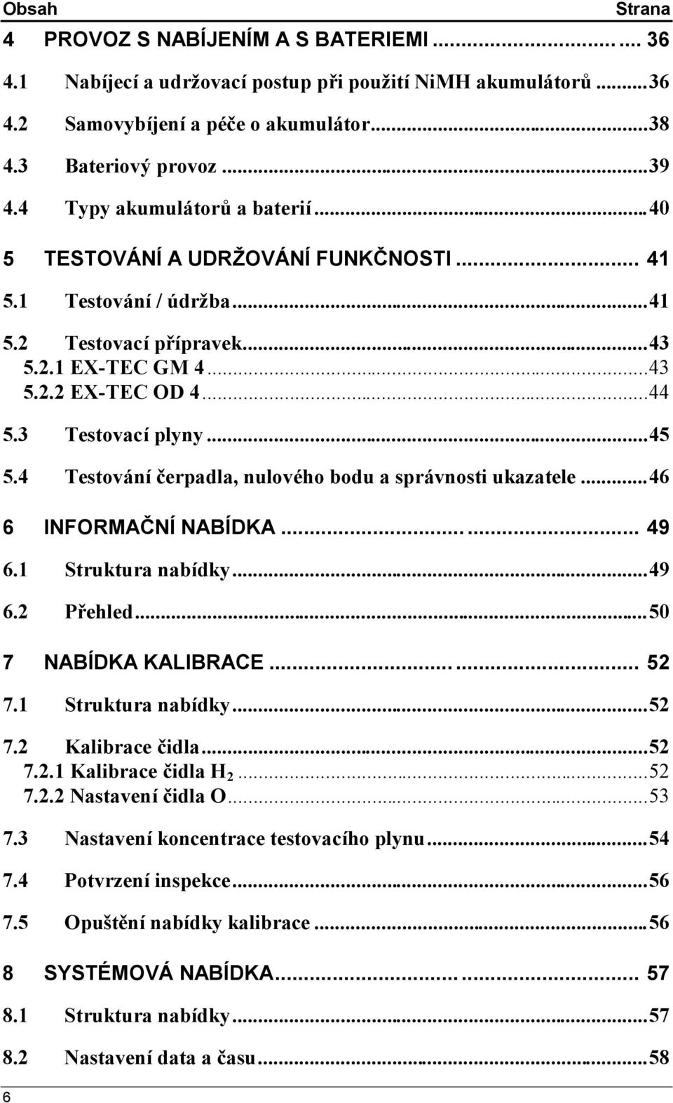 ..45 5.4 Testování čerpadla, nulové ho bodu a správnosti ukazatele...46 6 INFORMAČ NÍNABÍDKA...... 49 6.1 Struktura nabídky...49 6.2 Přehled...50 7 NABÍDKA KALIBRACE...... 52 7.1 Struktura nabídky...52 7.2 Kalibrace čidla.