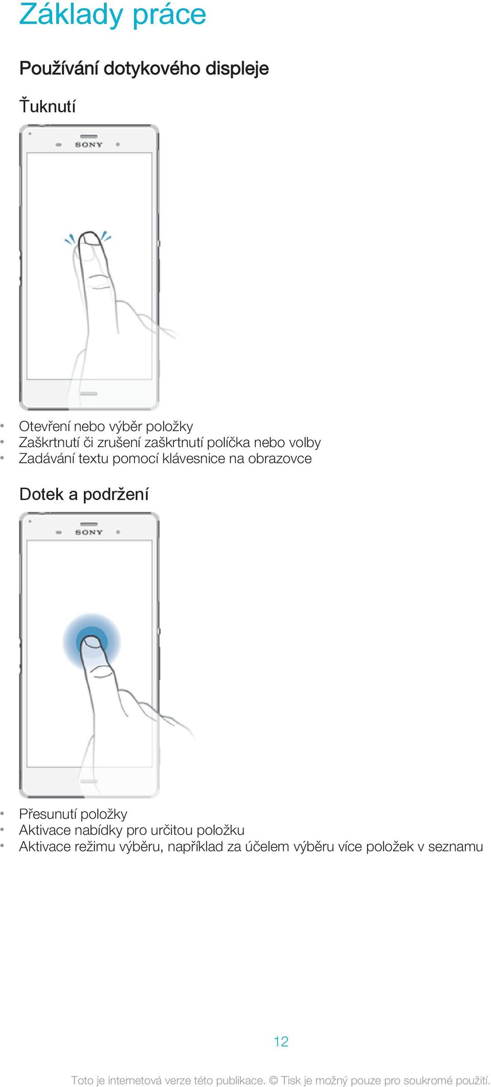 klávesnice na obrazovce Dotek a podržení Přesunutí položky Aktivace nabídky pro