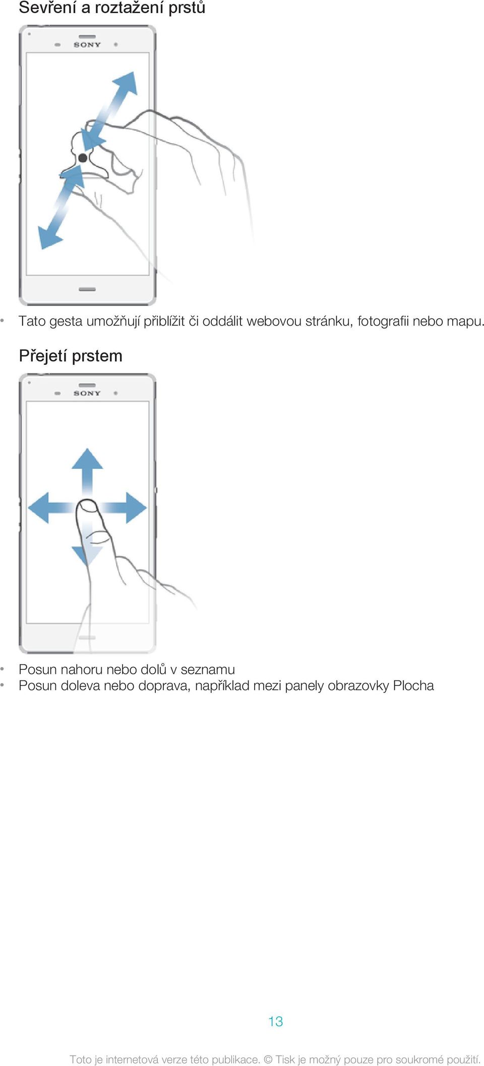 Přejetí prstem Posun nahoru nebo dolů v seznamu Posun