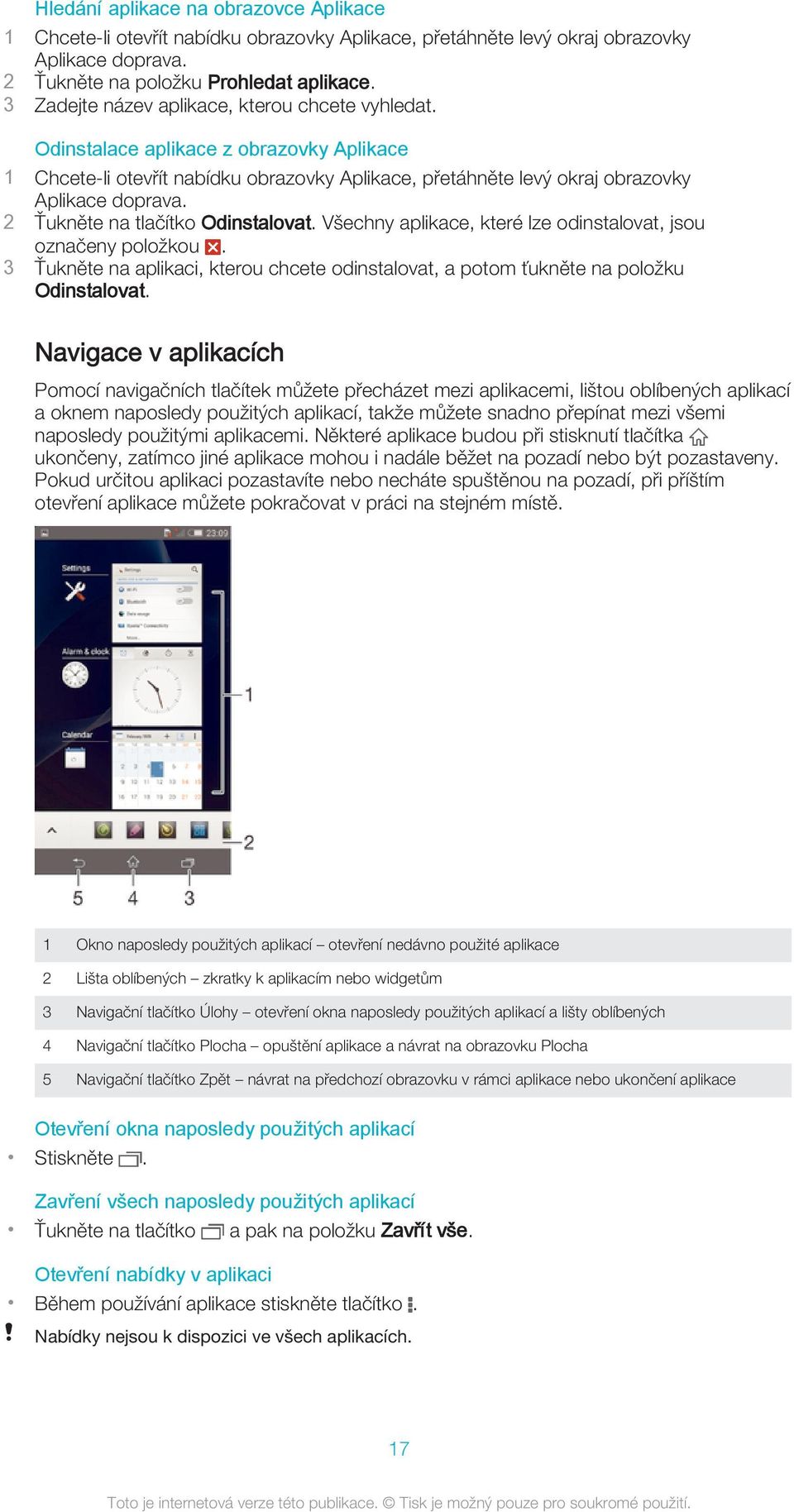 2 Ťukněte na tlačítko Odinstalovat. Všechny aplikace, které lze odinstalovat, jsou označeny položkou. 3 Ťukněte na aplikaci, kterou chcete odinstalovat, a potom ťukněte na položku Odinstalovat.