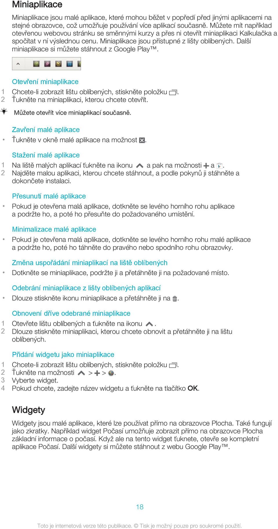 Další miniaplikace si můžete stáhnout z Google Play. Otevření miniaplikace 1 Chcete-li zobrazit lištu oblíbených, stiskněte položku. 2 Ťukněte na miniaplikaci, kterou chcete otevřít.