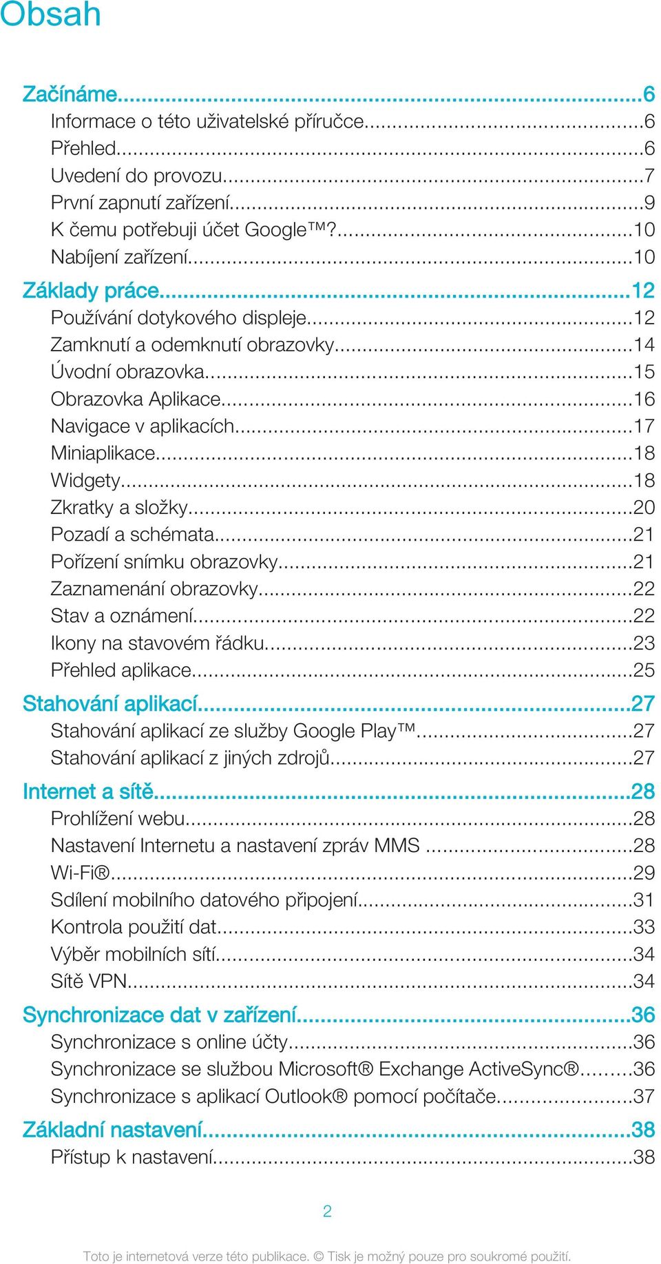 ..20 Pozadí a schémata...21 Pořízení snímku obrazovky...21 Zaznamenání obrazovky...22 Stav a oznámení...22 Ikony na stavovém řádku...23 Přehled aplikace...25 Stahování aplikací.