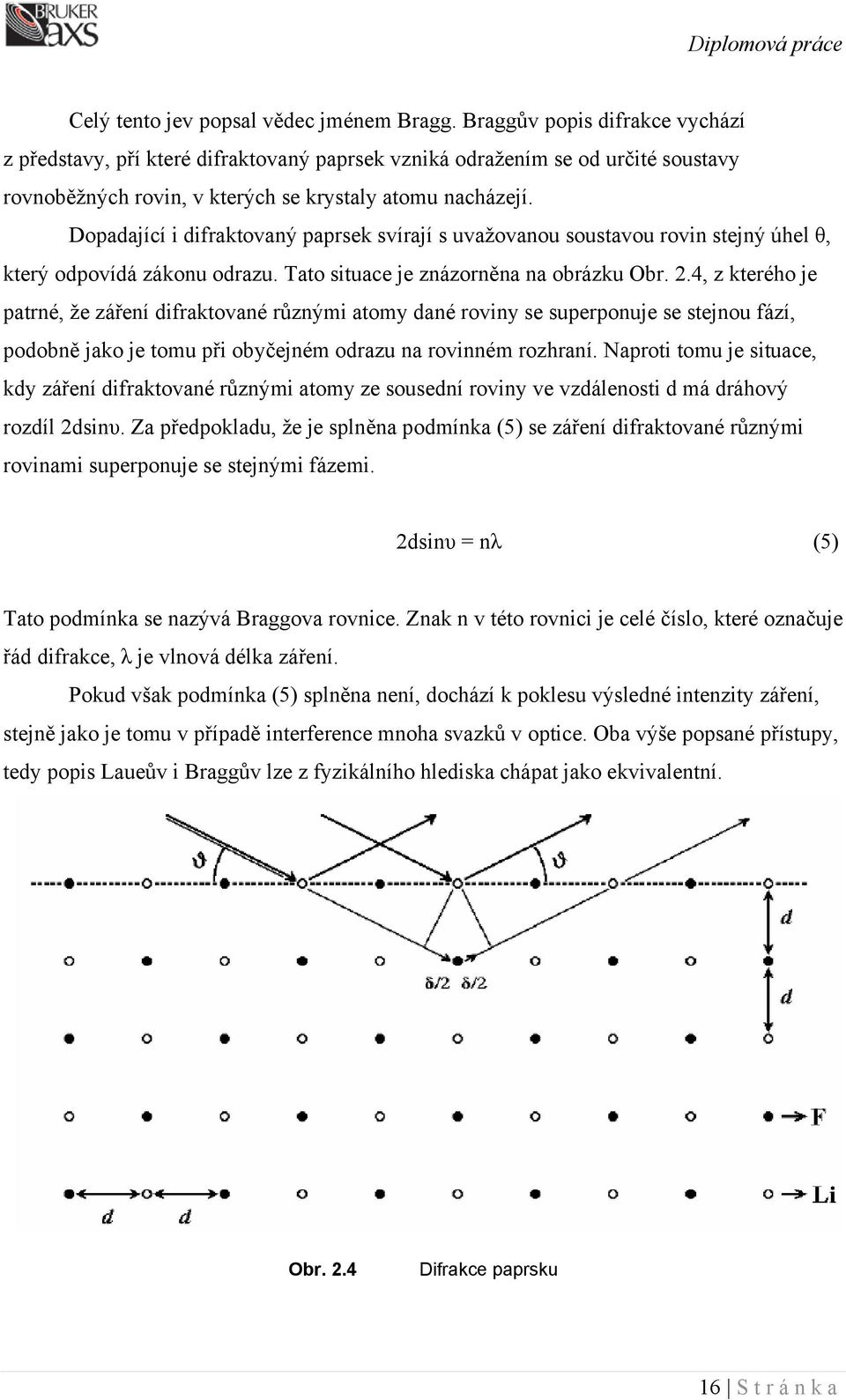 Dopadající i difraktovaný paprsek svírají s uvažovanou soustavou rovin stejný úhel θ, který odpovídá zákonu odrazu. Tato situace je znázorněna na obrázku Obr. 2.