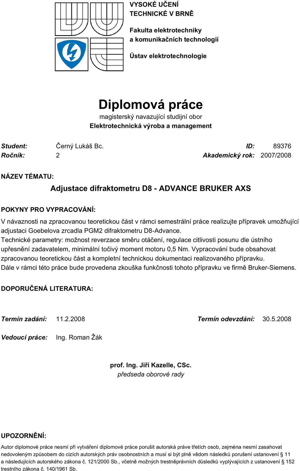 ID: 89376 Ročník: 2 Akademický rok: 2007/2008 NÁZEV TÉMATU: Adjustace difraktometru D8 - ADVANCE BRUKER AXS POKYNY PRO VYPRACOVÁNÍ: V návaznosti na zpracovanou teoretickou část v rámci semestrální