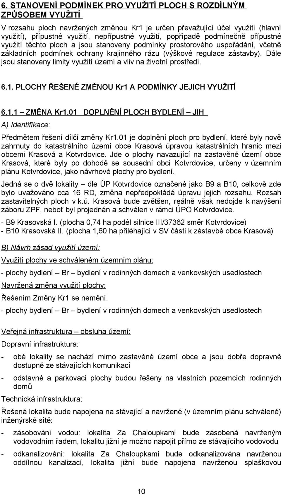 Dále jsou stanoveny limity využití území a vliv na životní prostředí. 6.1. PLOCHY ŘEŠENÉ ZMĚNOU Kr1 A PODMÍNKY JEJICH VYUŽITÍ 6.1.1 ZMĚNA Kr1.