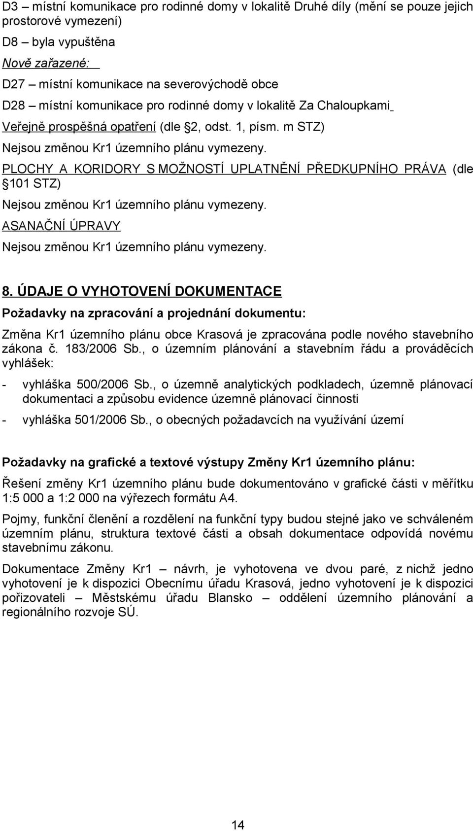 PLOCHY A KORIDORY S MOŽNOSTÍ UPLATNĚNÍ PŘEDKUPNÍHO PRÁVA (dle 101 STZ) Nejsou změnou Kr1 územního plánu vymezeny. ASANAČNÍ ÚPRAVY Nejsou změnou Kr1 územního plánu vymezeny. 8.