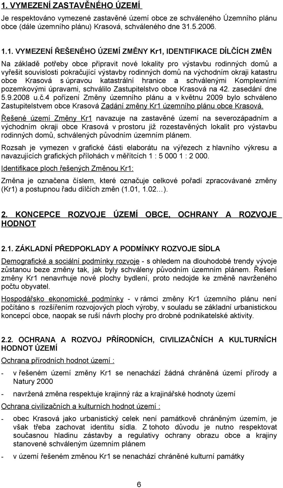 obce Krasová s úpravou katastrální hranice a schválenými Komplexními pozemkovými úpravami, schválilo Zastupitelstvo obce Krasová na 42. zasedání dne 5.9.2008 u.č.