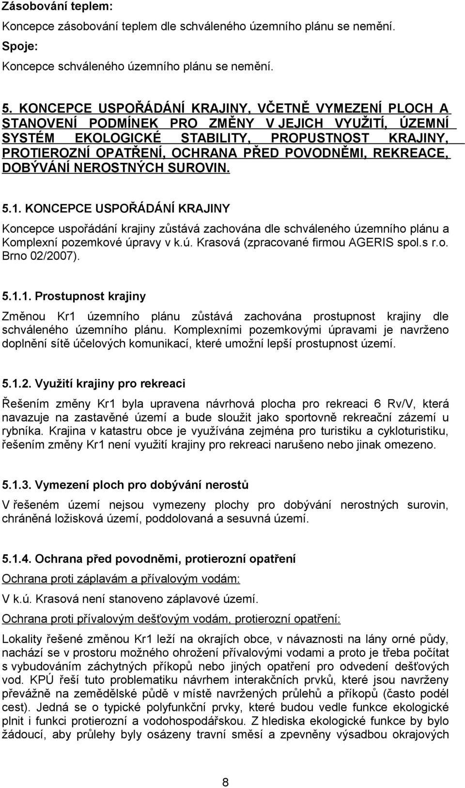 POVODNĚMI, REKREACE, DOBÝVÁNÍ NEROSTNÝCH SUROVIN. 5.1. KONCEPCE USPOŘÁDÁNÍ KRAJINY Koncepce uspořádání krajiny zůstává zachována dle schváleného územního plánu a Komplexní pozemkové úpravy v k.ú. Krasová (zpracované firmou AGERIS spol.