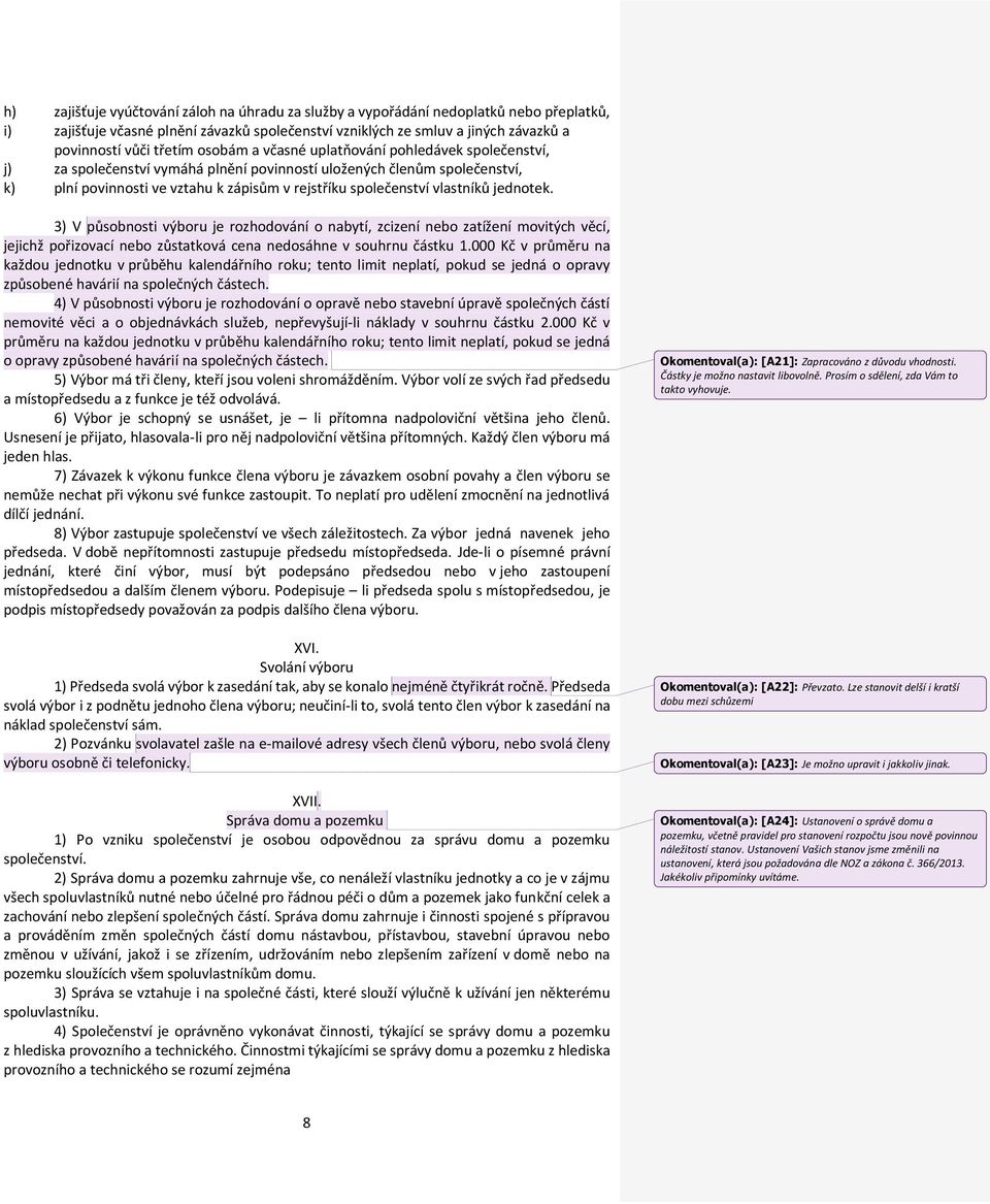 vlastníků jednotek. 3) V působnosti výboru je rozhodování o nabytí, zcizení nebo zatížení movitých věcí, jejichž pořizovací nebo zůstatková cena nedosáhne v souhrnu částku 1.