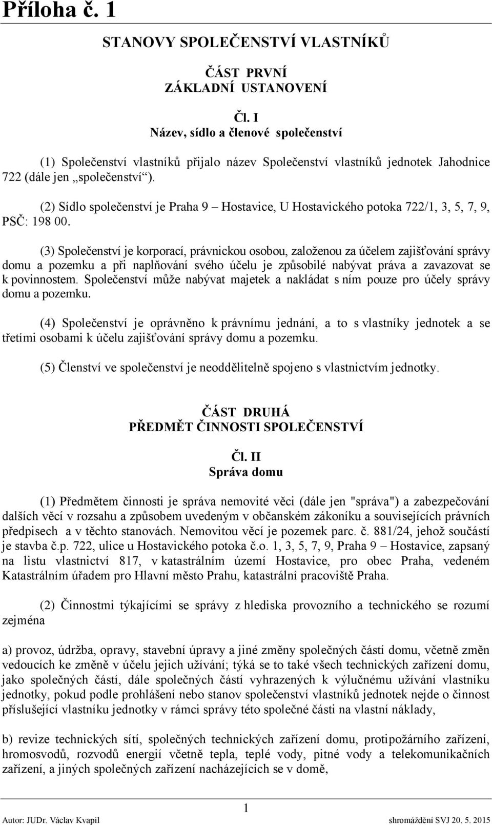 (2) Sídlo společenství je Praha 9 Hostavice, U Hostavického potoka 722/1, 3, 5, 7, 9, PSČ: 198 00.