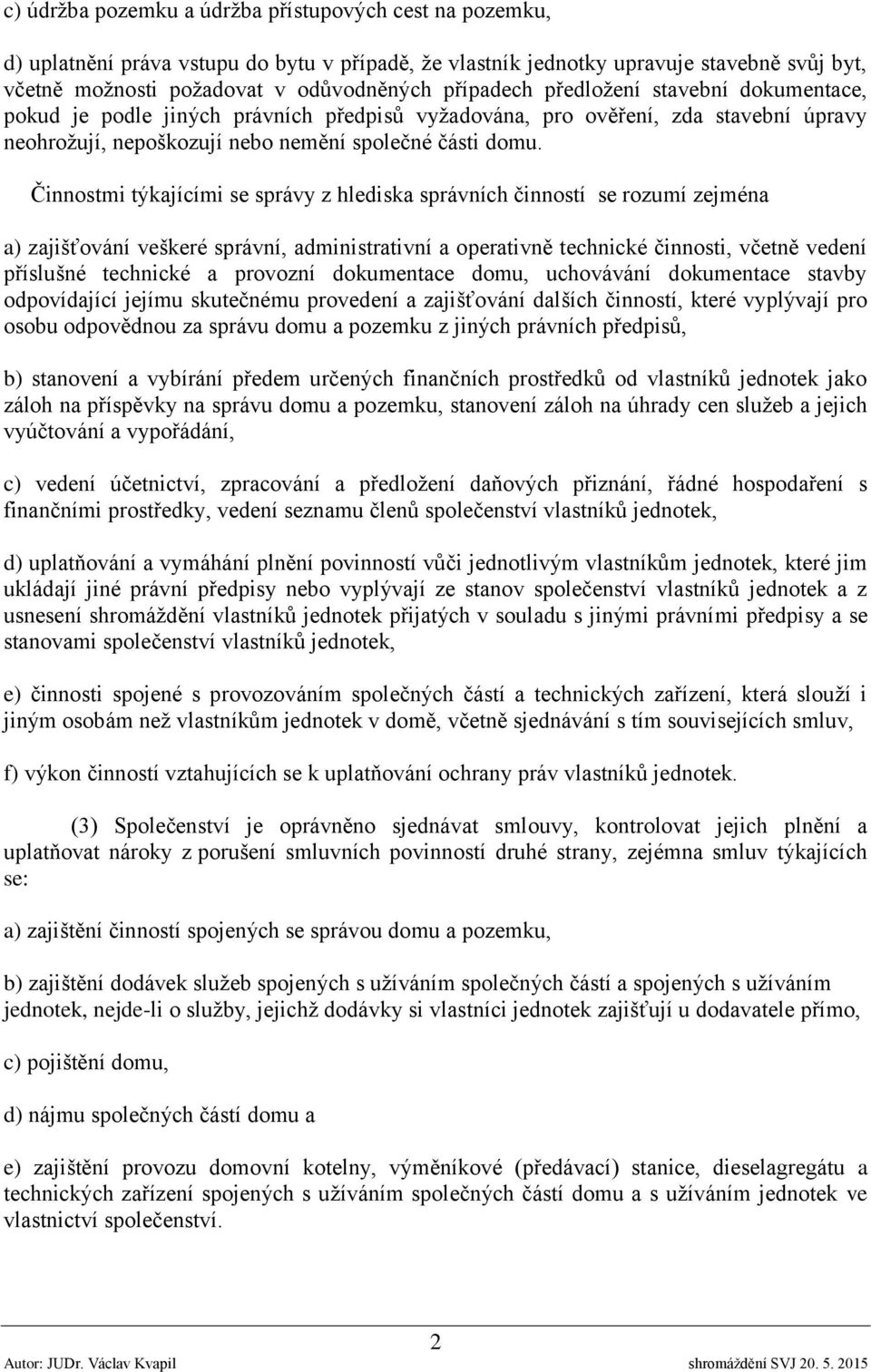 Činnostmi týkajícími se správy z hlediska správních činností se rozumí zejména a) zajišťování veškeré správní, administrativní a operativně technické činnosti, včetně vedení příslušné technické a