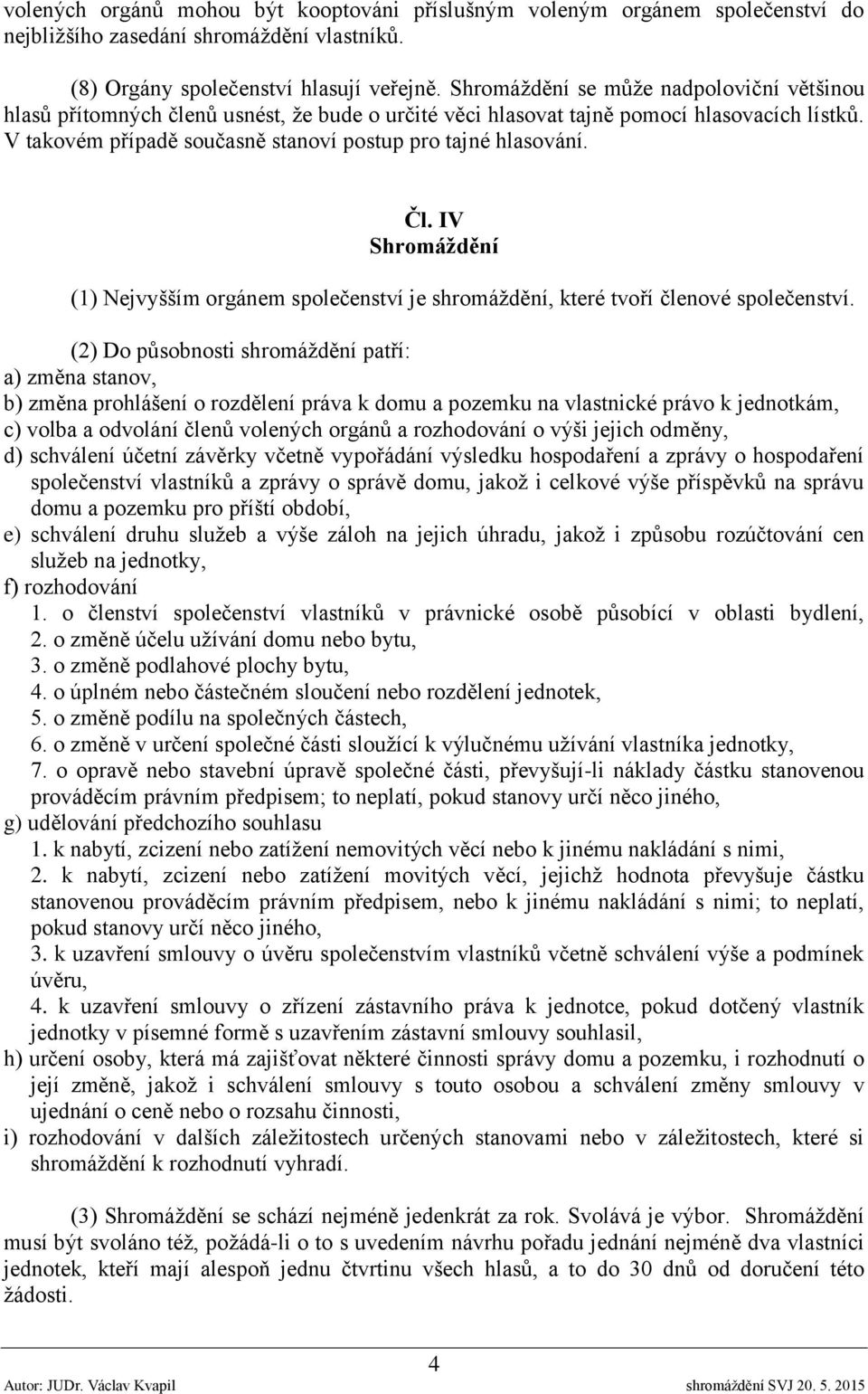 Čl. IV Shromáždění (1) Nejvyšším orgánem společenství je shromáždění, které tvoří členové společenství.