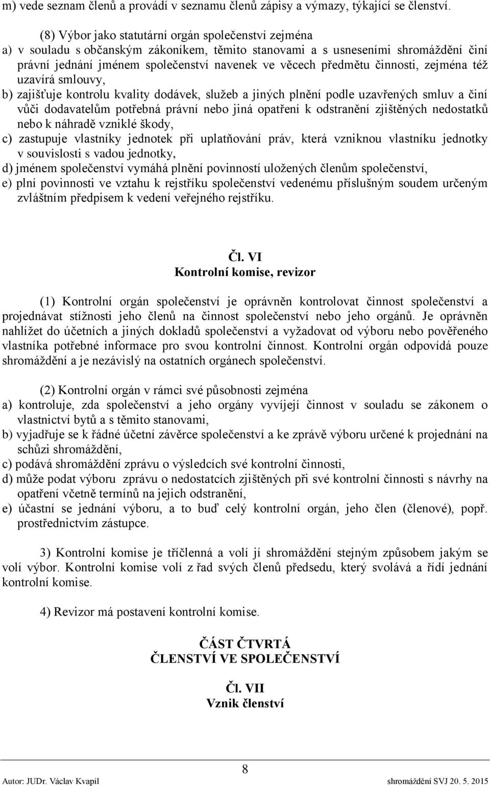 činnosti, zejména též uzavírá smlouvy, b) zajišťuje kontrolu kvality dodávek, služeb a jiných plnění podle uzavřených smluv a činí vůči dodavatelům potřebná právní nebo jiná opatření k odstranění