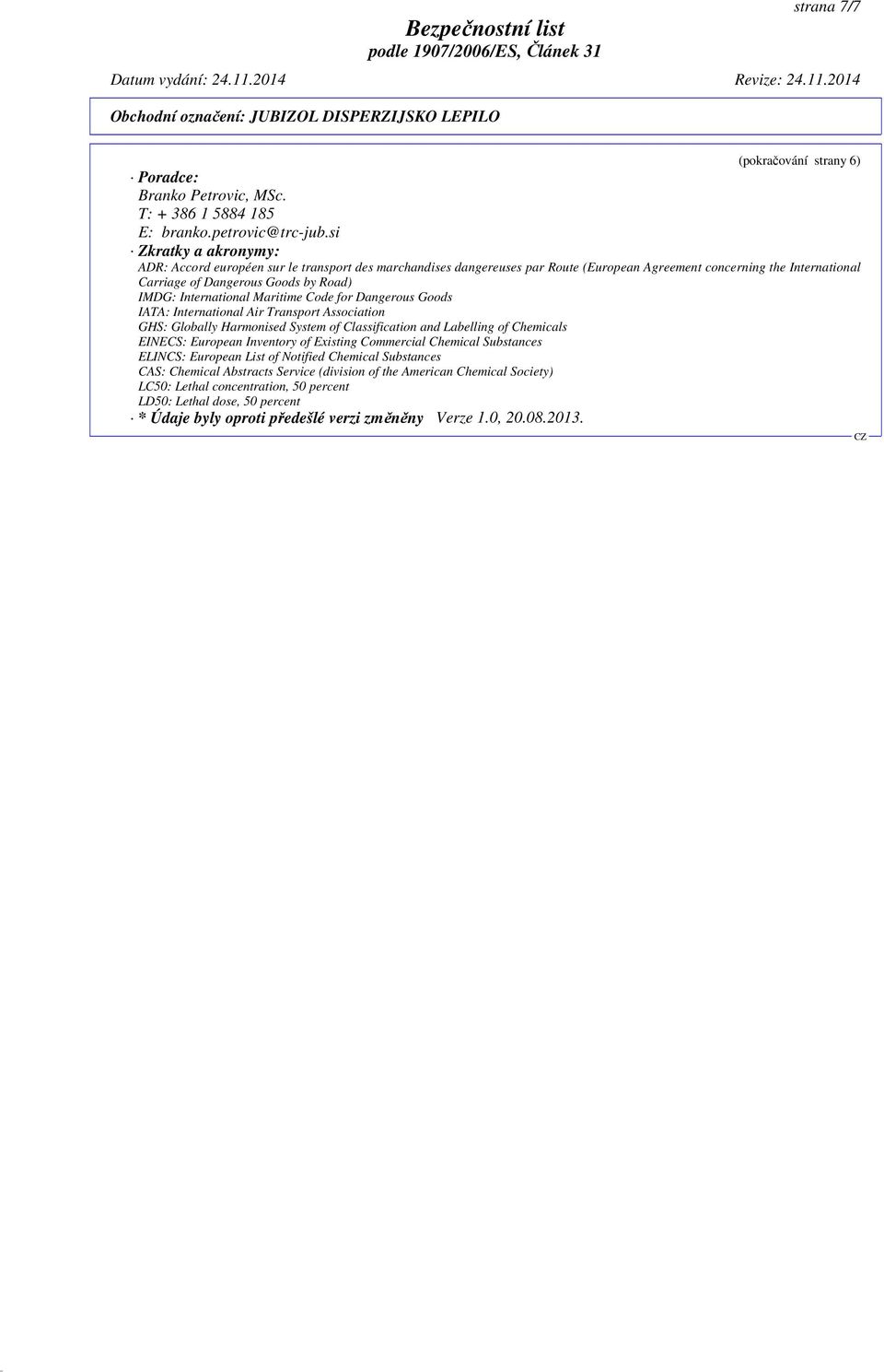 International Maritime Code for Dangerous Goods IATA: International Air Transport Association GHS: Globally Harmonised System of Classification and Labelling of Chemicals EINECS: European Inventory
