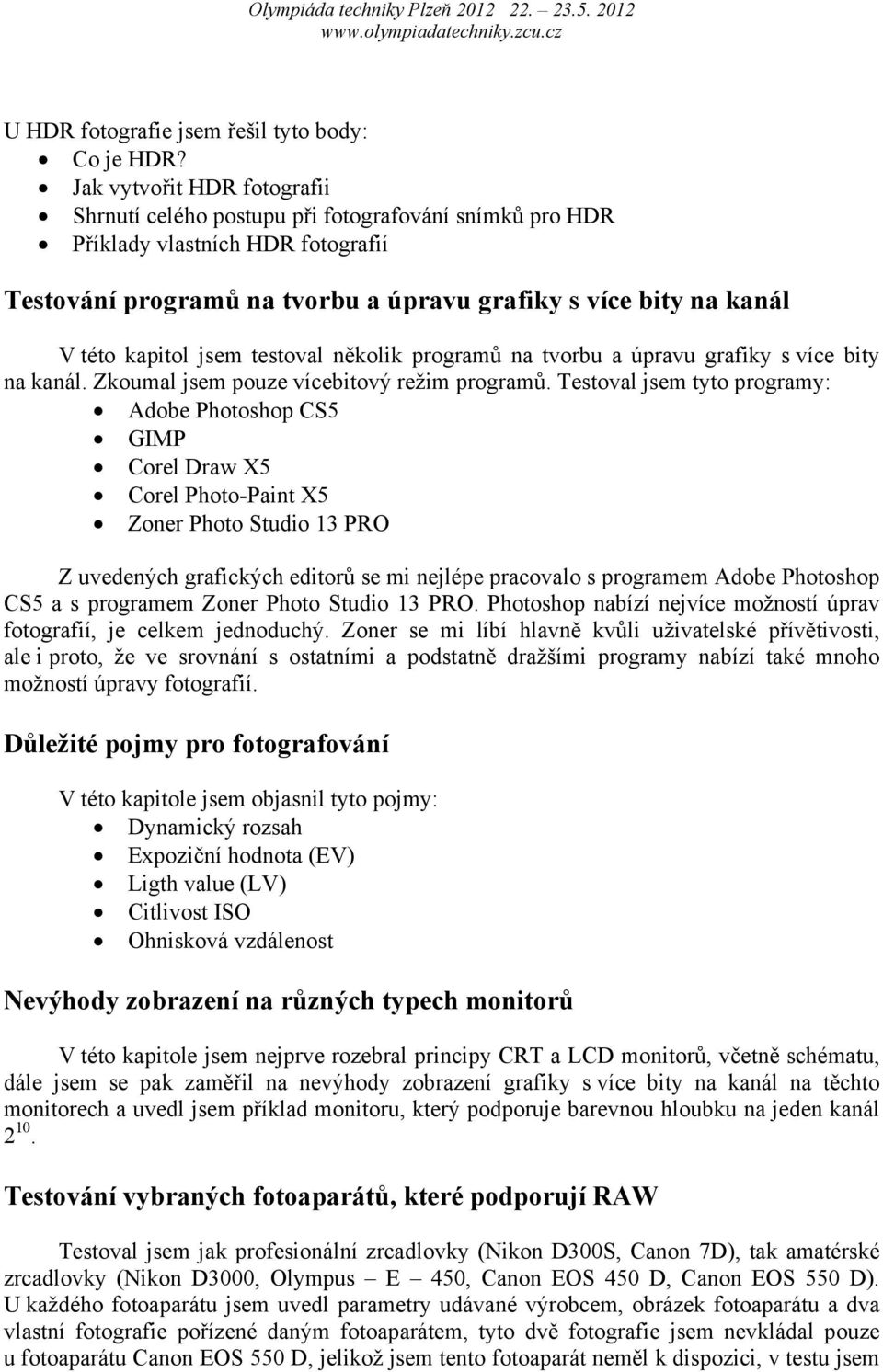 jsem testoval několik programů na tvorbu a úpravu grafiky s více bity na kanál. Zkoumal jsem pouze vícebitový režim programů.