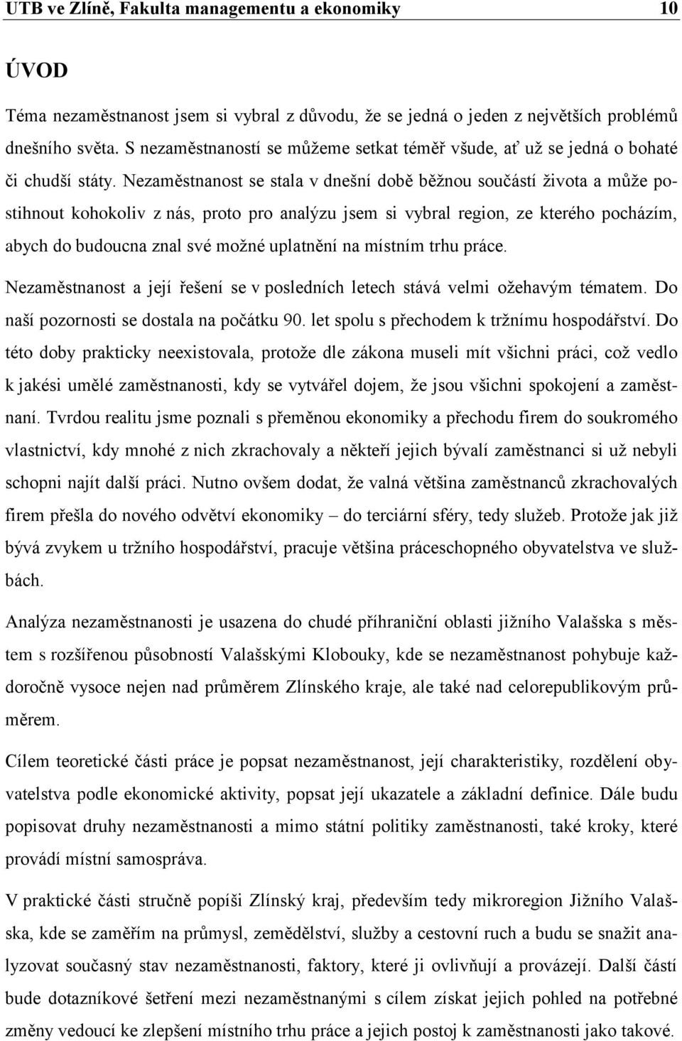 Nezaměstnanost se stala v dnešní době běţnou součástí ţivota a můţe postihnout kohokoliv z nás, proto pro analýzu jsem si vybral region, ze kterého pocházím, abych do budoucna znal své moţné