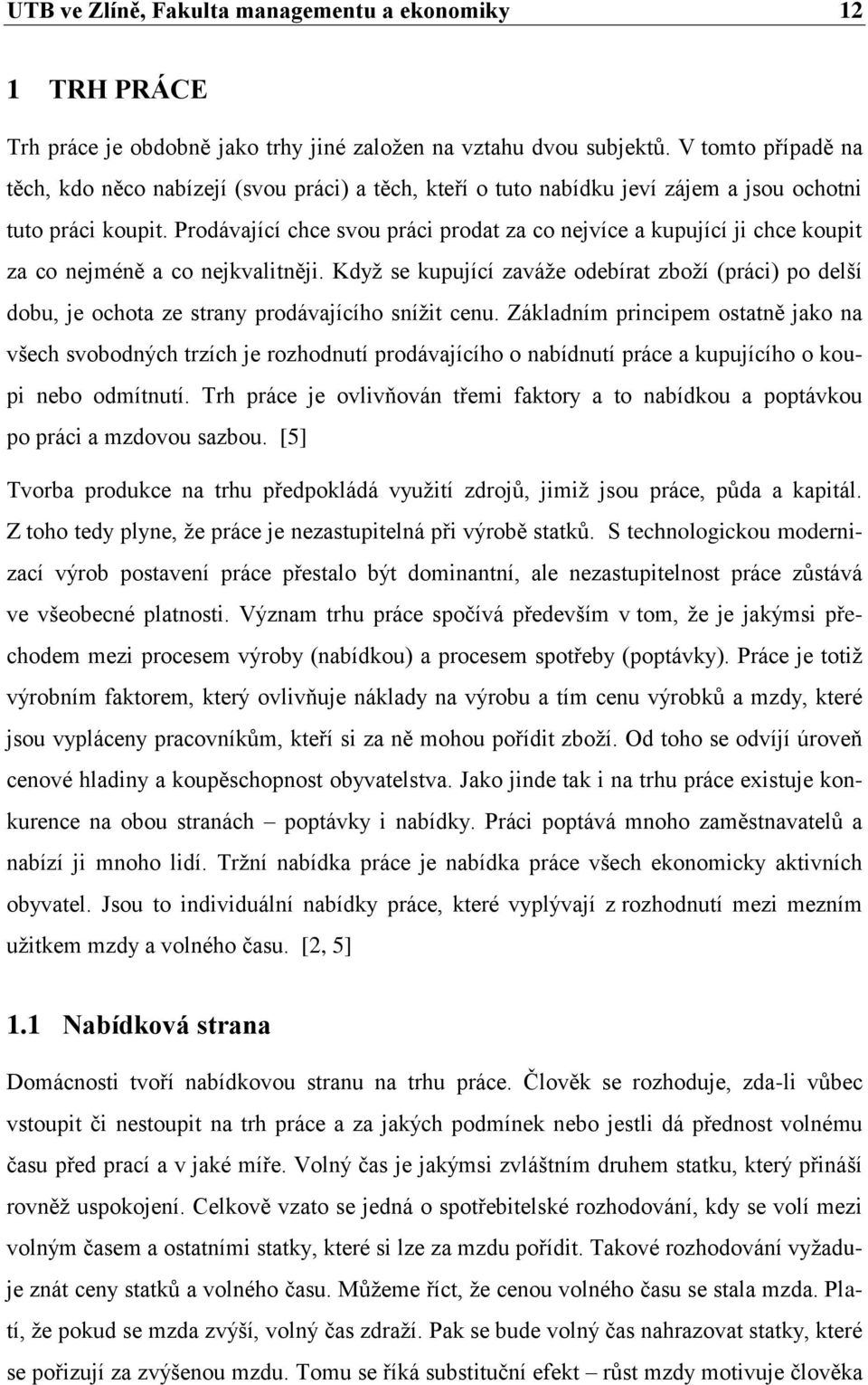 Prodávající chce svou práci prodat za co nejvíce a kupující ji chce koupit za co nejméně a co nejkvalitněji.