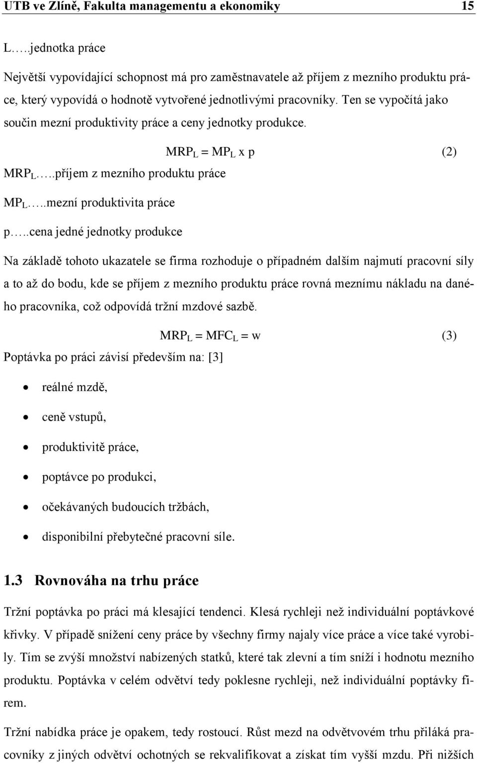 Ten se vypočítá jako součin mezní produktivity práce a ceny jednotky produkce. MRP L = MP L x p (2) MRP L..příjem z mezního produktu práce MP L..mezní produktivita práce p.
