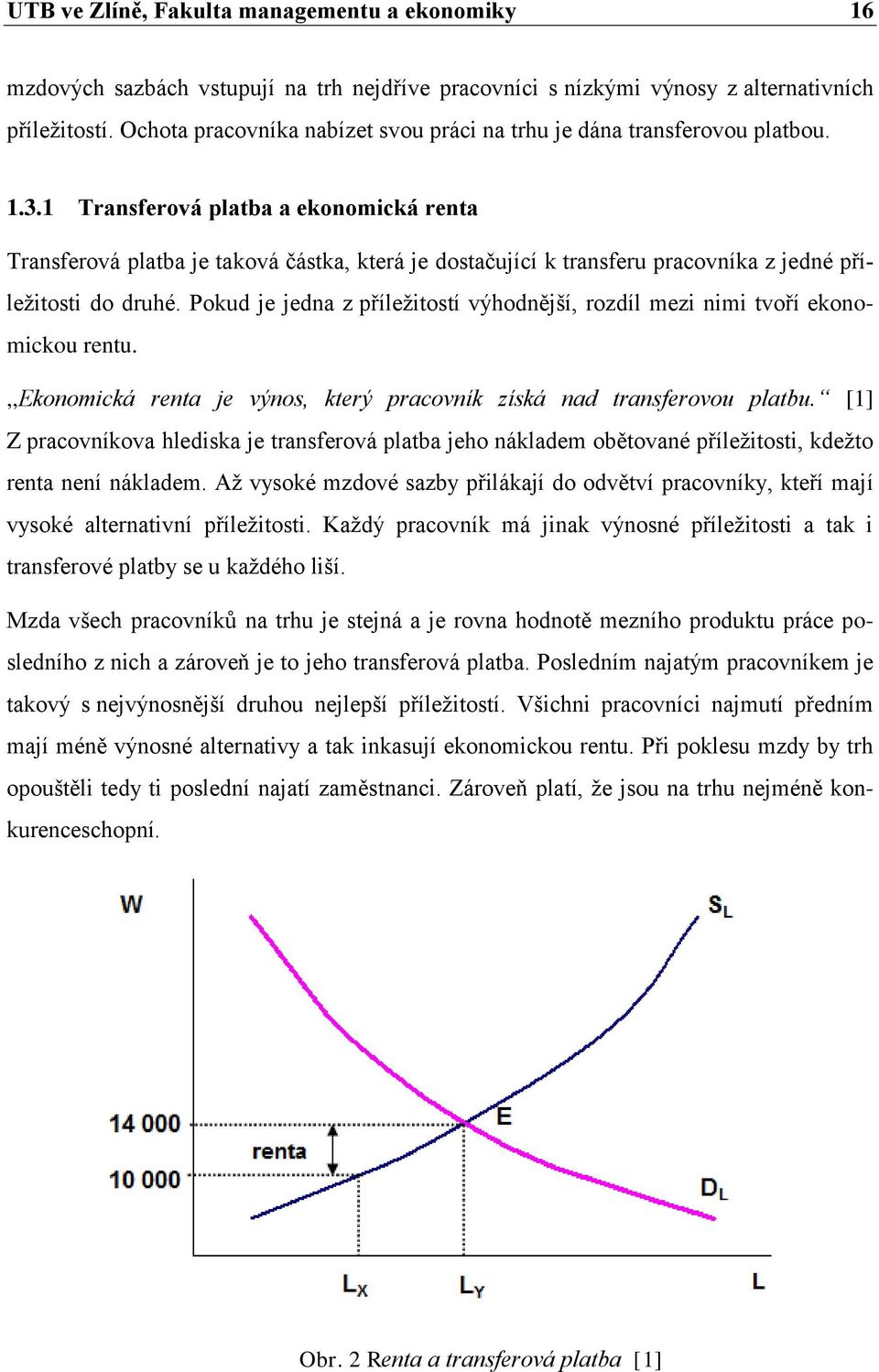 1 Transferová platba a ekonomická renta Transferová platba je taková částka, která je dostačující k transferu pracovníka z jedné příleţitosti do druhé.