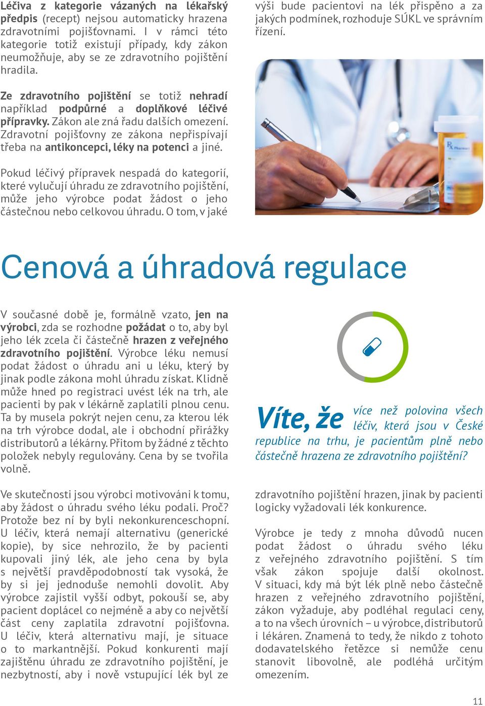 výši bude pacientovi na lék přispěno a za jakých podmínek, rozhoduje SÚKL ve správním řízení. Ze zdravotního pojištění se totiž nehradí například podpůrné a doplňkové léčivé přípravky.