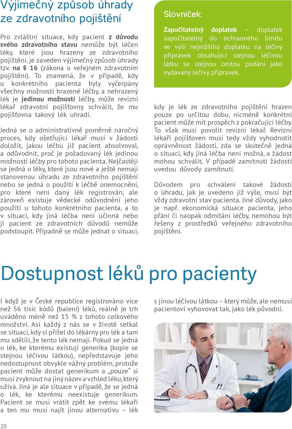 To znamená, že v případě, kdy u konkrétního pacienta byly vyčerpány všechny možnosti hrazené léčby, a nehrazený lék je jedinou možností léčby, může revizní lékař zdravotní pojišťovny schválit, že mu
