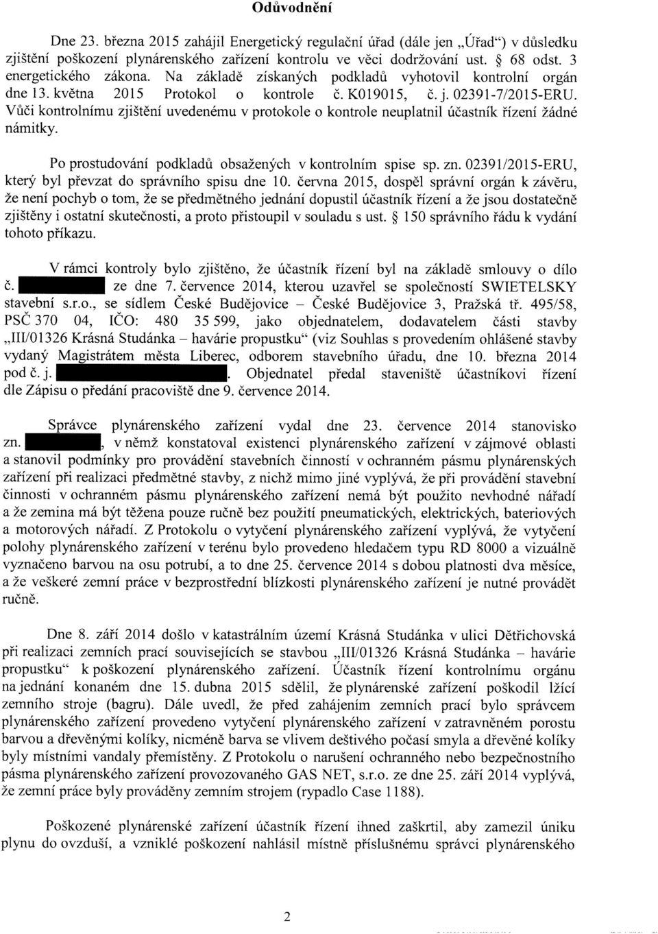 Vůči kontrolnímu zjištění uvedenému v protokole o kontrole neuplatnil účastník řízení žádné námitky. Po prostudování podkladů obsažených v kontrolním spise sp. zn.