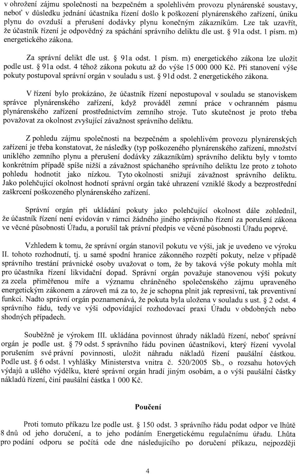 Za správní delikt dle ust. 91a odst. 1 písm. m) energetického zákona lze uložit podle ust. 91a odst. 4 téhož zákona pokutu až do výše 15000 000 Kč.
