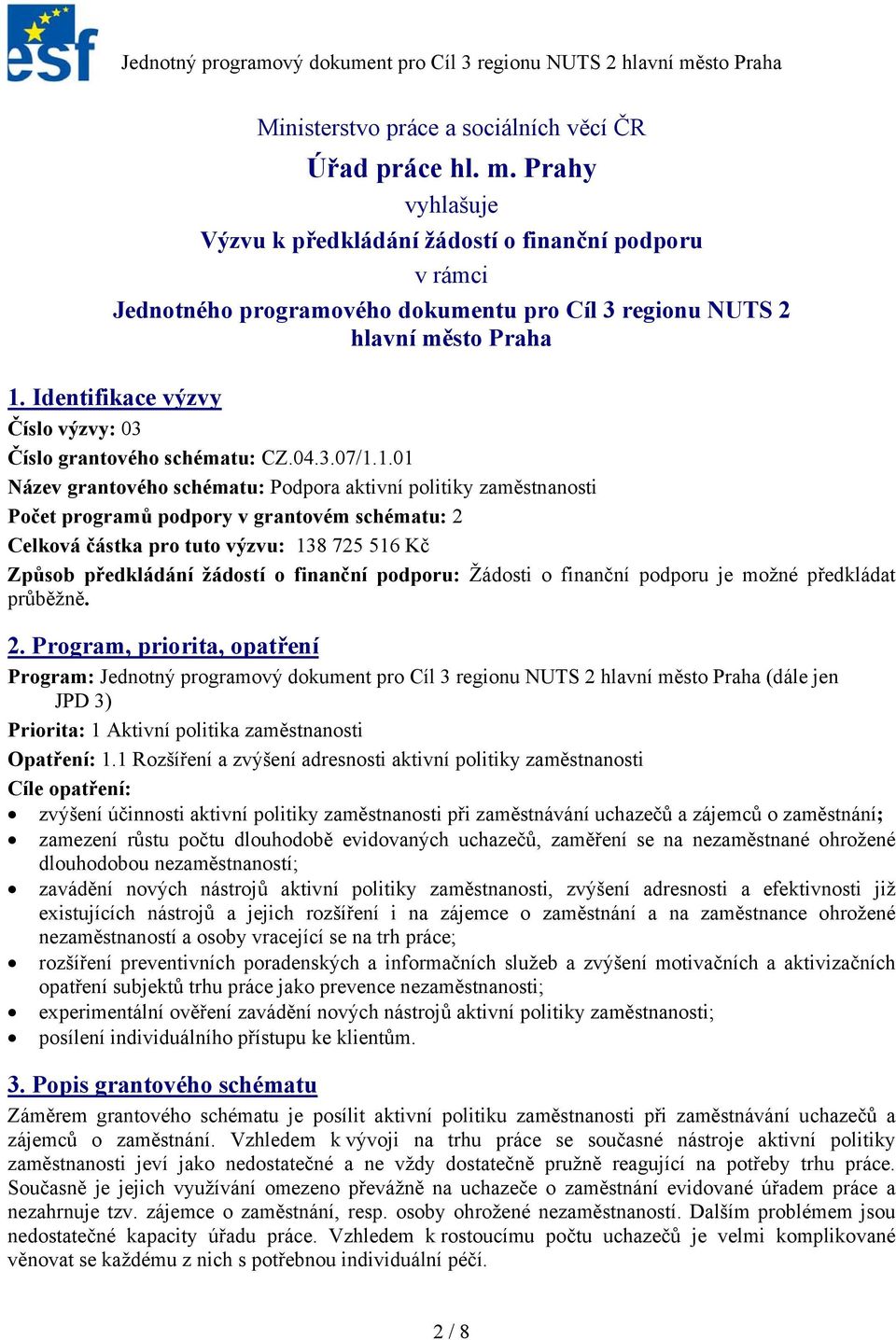 Identifikace výzvy Číslo výzvy: 03 Číslo grantového schématu: CZ.04.3.07/1.