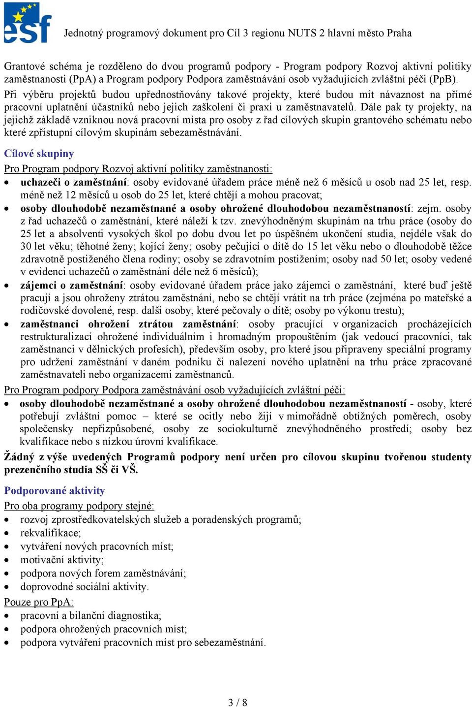 Dále pak ty projekty, na jejichž základě vzniknou nová pracovní místa pro osoby z řad cílových skupin grantového schématu nebo které zpřístupní cílovým skupinám sebezaměstnávání.