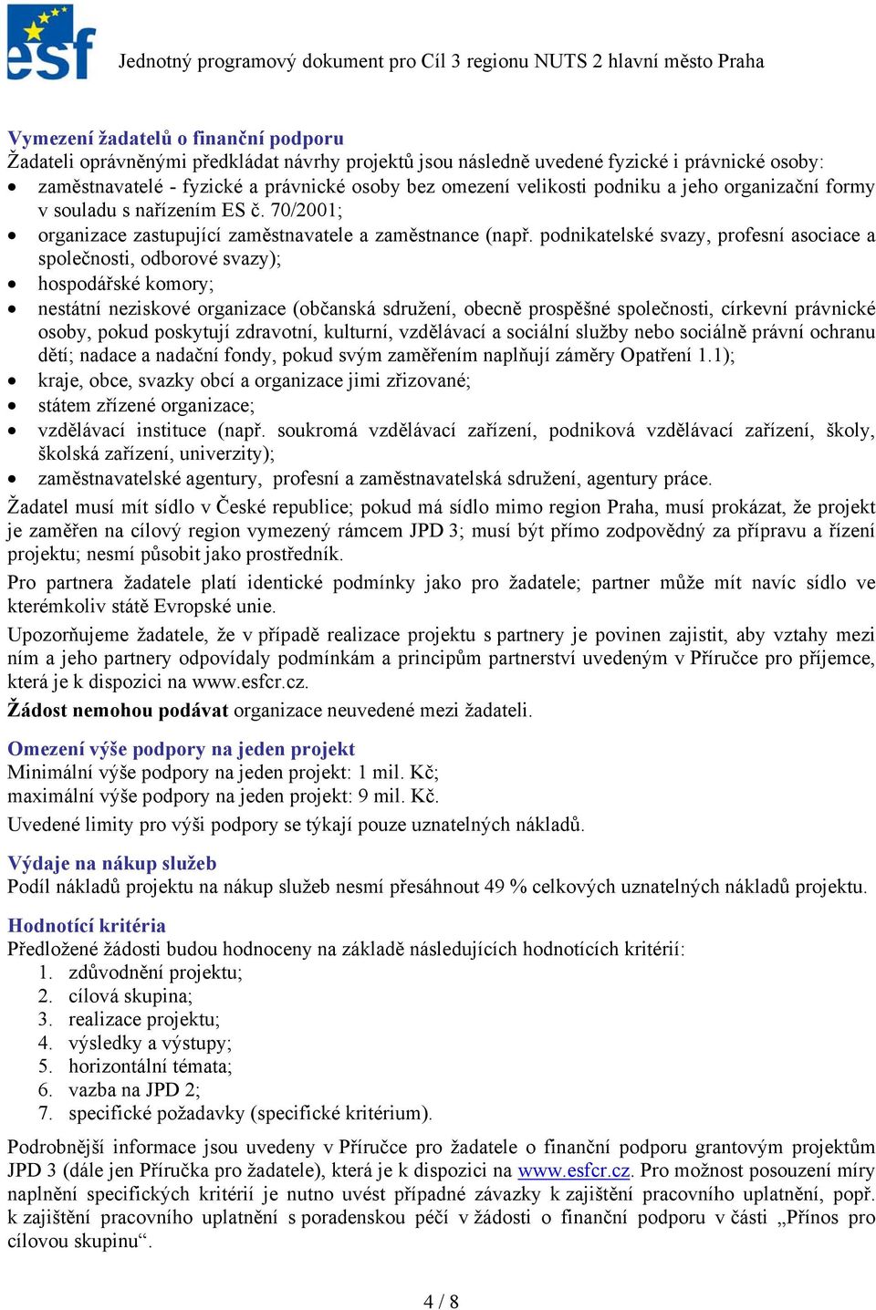 podnikatelské svazy, profesní asociace a společnosti, odborové svazy); hospodářské komory; nestátní neziskové organizace (občanská sdružení, obecně prospěšné společnosti, církevní právnické osoby,