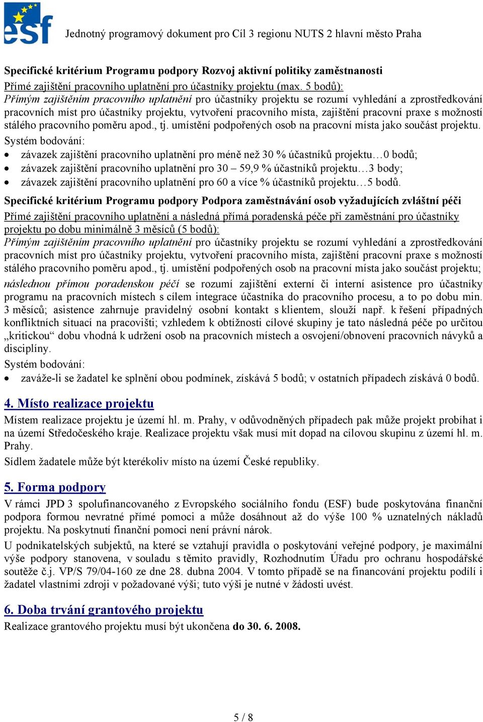 praxe s možností stálého pracovního poměru apod., tj. umístění podpořených osob na pracovní místa jako součást projektu.