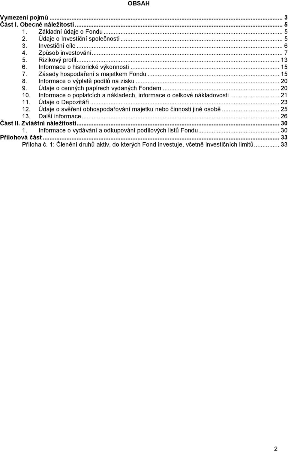 Informace o poplatcích a nákladech, informace o celkové nákladovosti... 21 11. Údaje o Depozitáři... 23 12. Údaje o svěření obhospodařování majetku nebo činnosti jiné osobě... 25 13. Další informace.