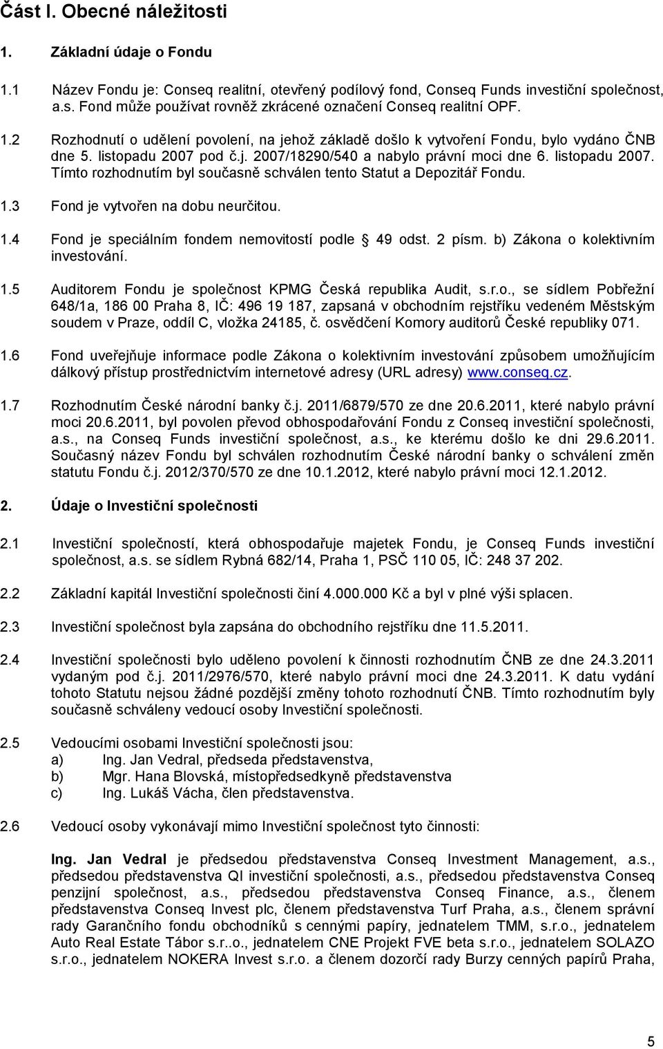 1.3 Fond je vytvořen na dobu neurčitou. 1.4 Fond je speciálním fondem nemovitostí podle 49 odst. 2 písm. b) Zákona o kolektivním investování. 1.5 Auditorem Fondu je společnost KPMG Česká republika Audit, s.