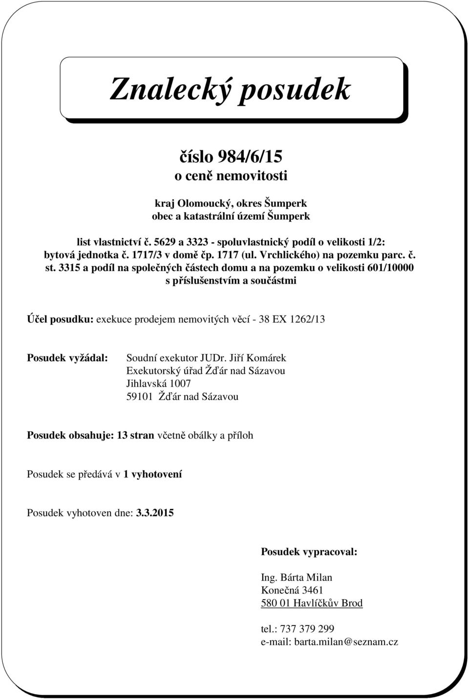 3315 a podíl na společných částech domu a na pozemku o velikosti 601/10000 s příslušenstvím a součástmi Účel posudku: exekuce prodejem nemovitých věcí - 38 EX 1262/13 Posudek vyžádal: Soudní exekutor