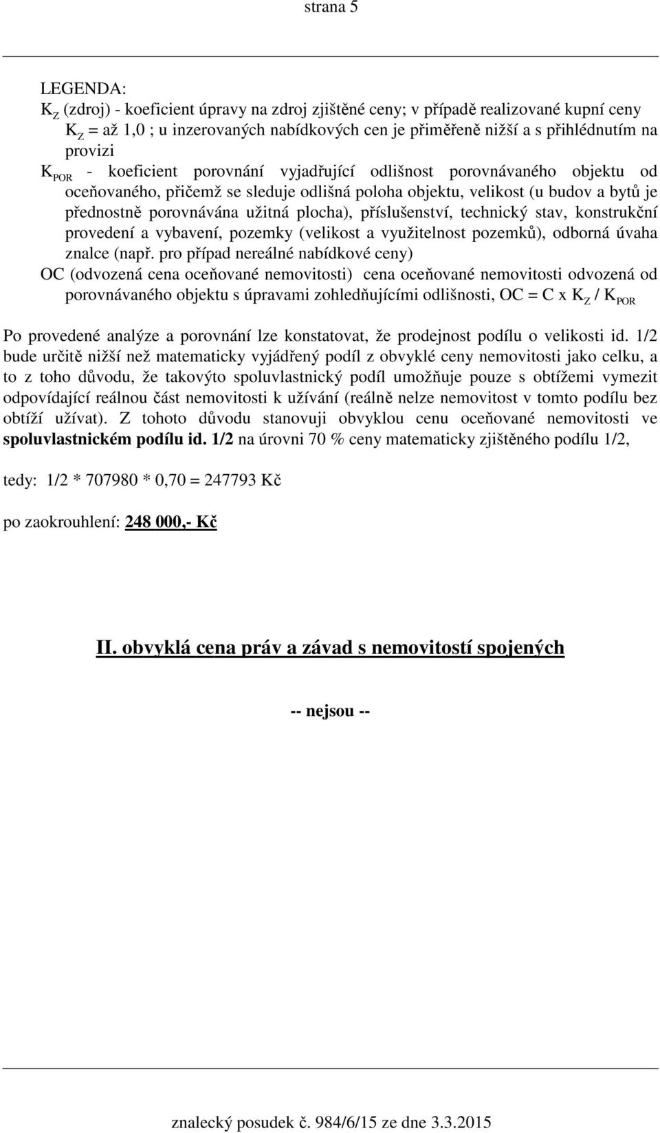 příslušenství, technický stav, konstrukční provedení a vybavení, pozemky (velikost a využitelnost pozemků), odborná úvaha znalce (např.