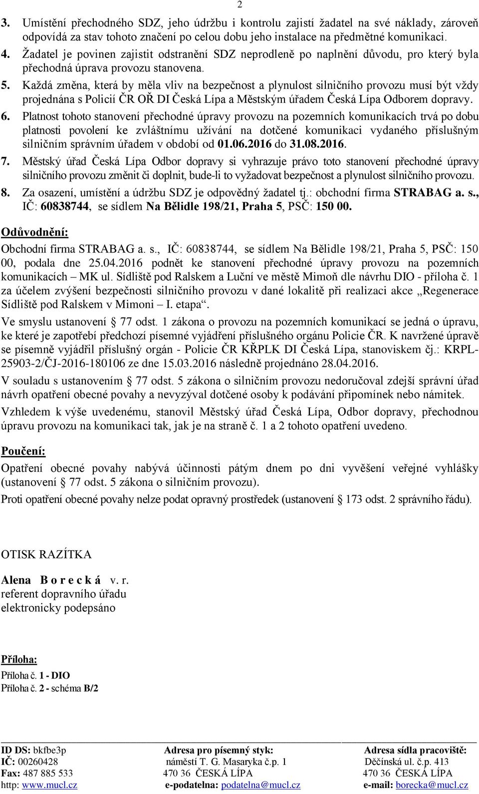 Každá změna, která by měla vliv na bezpečnost a plynulost silničního provozu musí být vždy projednána s Policií ČR OŘ DI Česká Lípa a Městským úřadem Česká Lípa Odborem dopravy. 6.