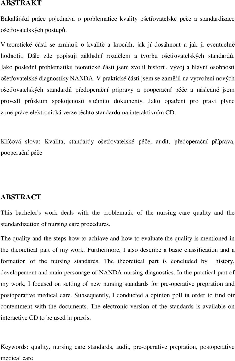 Jako poslední problematiku teoretické části jsem zvolil historii, vývoj a hlavní osobnosti ošetřovatelské diagnostiky NANDA.