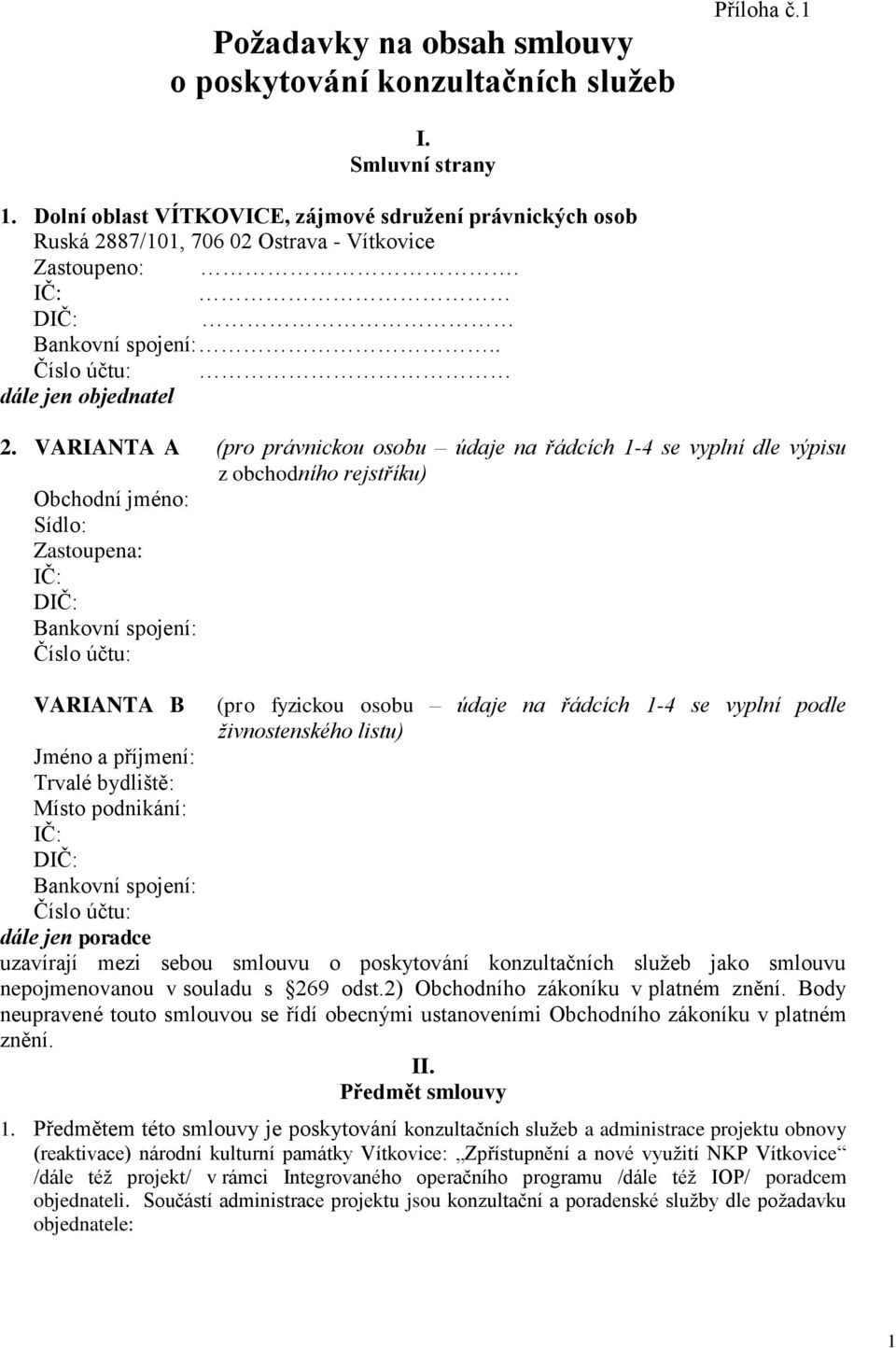 VARIANTA A (pro právnickou osobu údaje na řádcích 1-4 se vyplní dle výpisu z obchodního rejstříku) Obchodní jméno: Sídlo: Zastoupena: D Bankovní spojení: Číslo účtu: VARIANTA B (pro fyzickou osobu