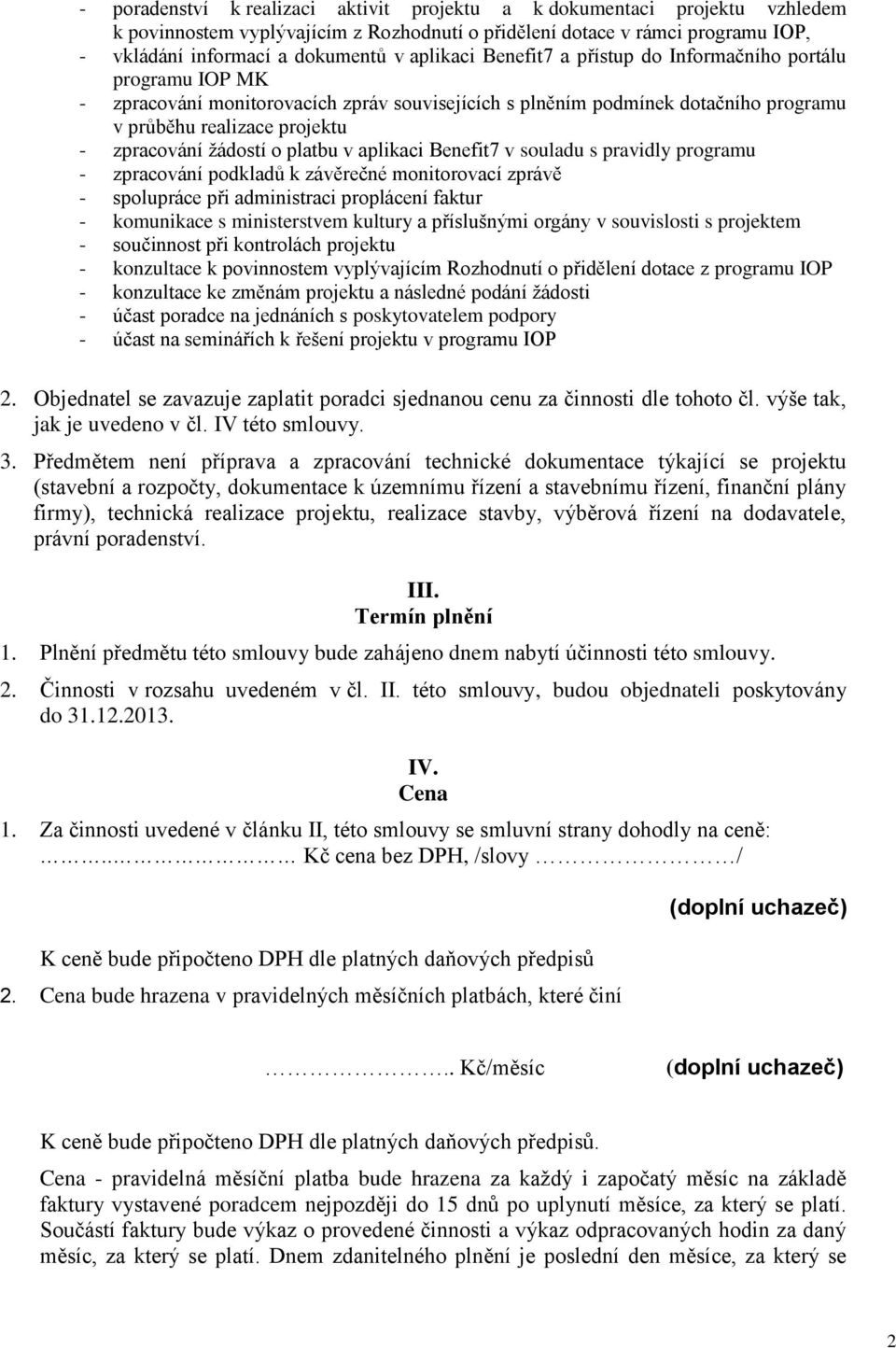 žádostí o platbu v aplikaci Benefit7 v souladu s pravidly programu - zpracování podkladů k závěrečné monitorovací zprávě - spolupráce při administraci proplácení faktur - komunikace s ministerstvem