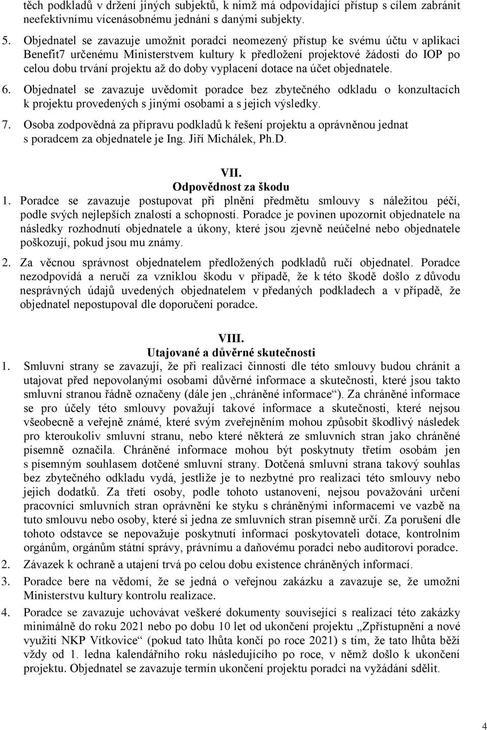 doby vyplacení dotace na účet objednatele. 6. Objednatel se zavazuje uvědomit poradce bez zbytečného odkladu o konzultacích k projektu provedených s jinými osobami a s jejich výsledky. 7.