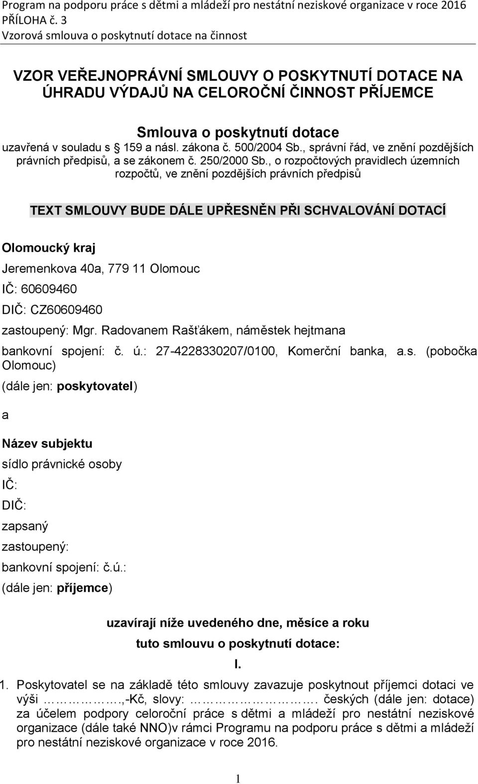 , o rozpočtových pravidlech územních rozpočtů, ve znění pozdějších právních předpisů TEXT SMLOUVY BUDE DÁLE UPŘESNĚN PŘI SCHVALOVÁNÍ DOTACÍ Olomoucký kraj Jeremenkova 40a, 779 11 Olomouc IČ: 60609460