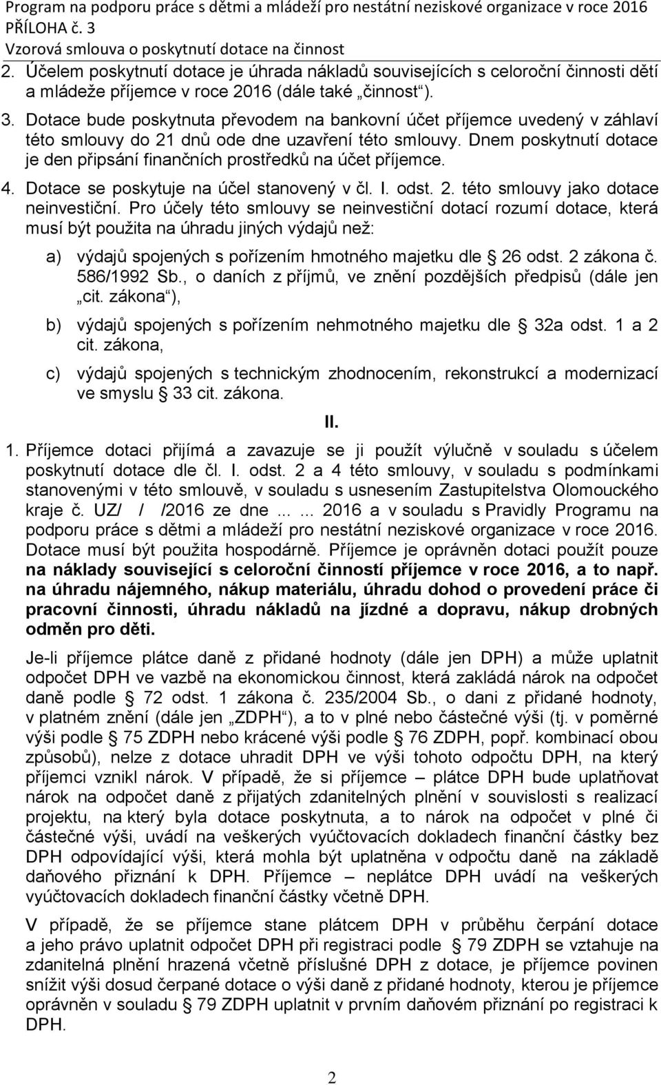 Dnem poskytnutí dotace je den připsání finančních prostředků na účet příjemce. 4. Dotace se poskytuje na účel stanovený v čl. I. odst. 2. této smlouvy jako dotace neinvestiční.