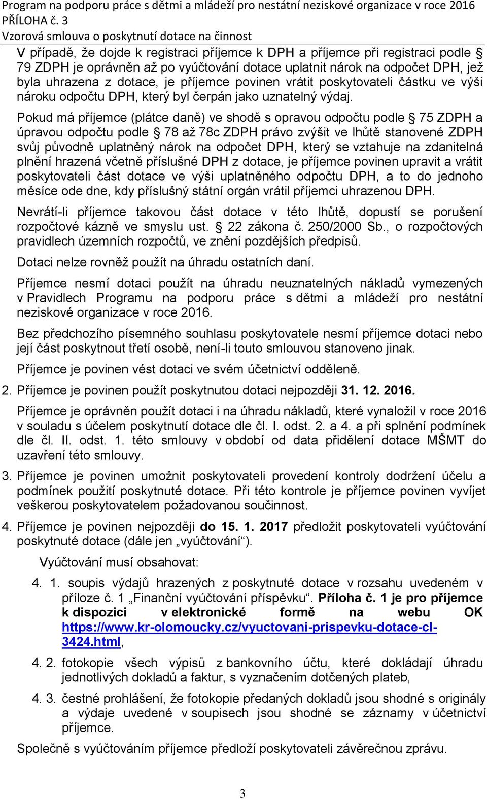 Pokud má příjemce (plátce daně) ve shodě s opravou odpočtu podle 75 ZDPH a úpravou odpočtu podle 78 až 78c ZDPH právo zvýšit ve lhůtě stanovené ZDPH svůj původně uplatněný nárok na odpočet DPH, který