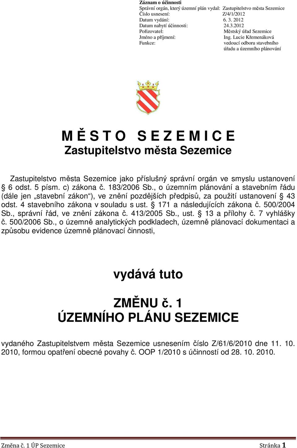 smyslu ustanovení 6 odst. 5 písm. c) zákona č. 183/2006 Sb., o územním plánování a stavebním řádu (dále jen stavební zákon ), ve znění pozdějších předpisů, za použití ustanovení 43 odst.