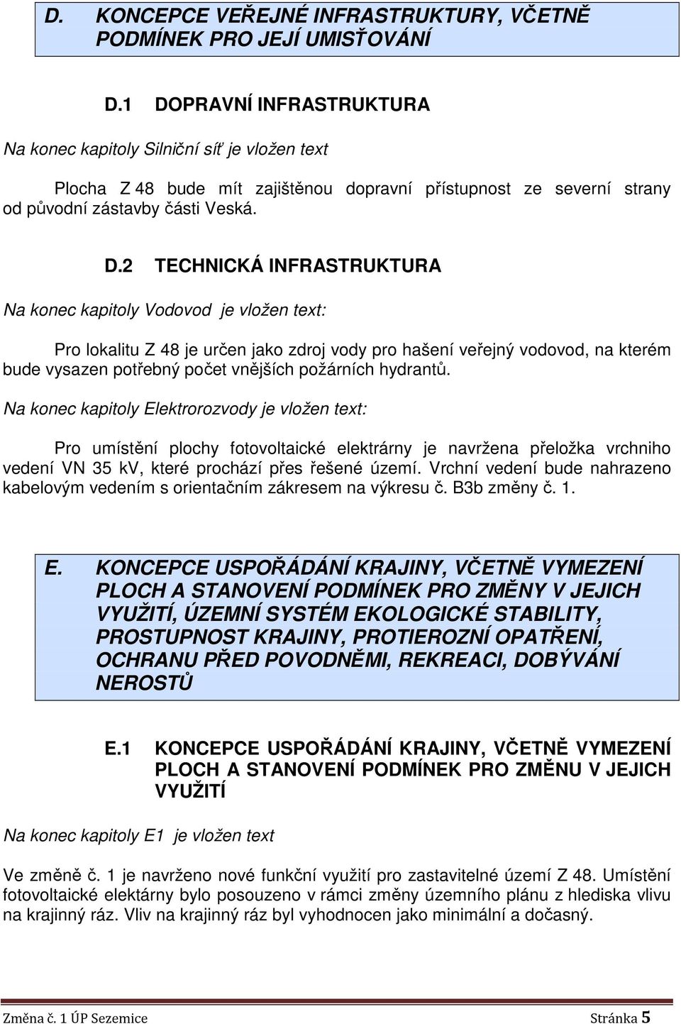 INFRASTRUKTURA Na konec kapitoly Vodovod je vložen text: Pro lokalitu Z 48 je určen jako zdroj vody pro hašení veřejný vodovod, na kterém bude vysazen potřebný počet vnějších požárních hydrantů.