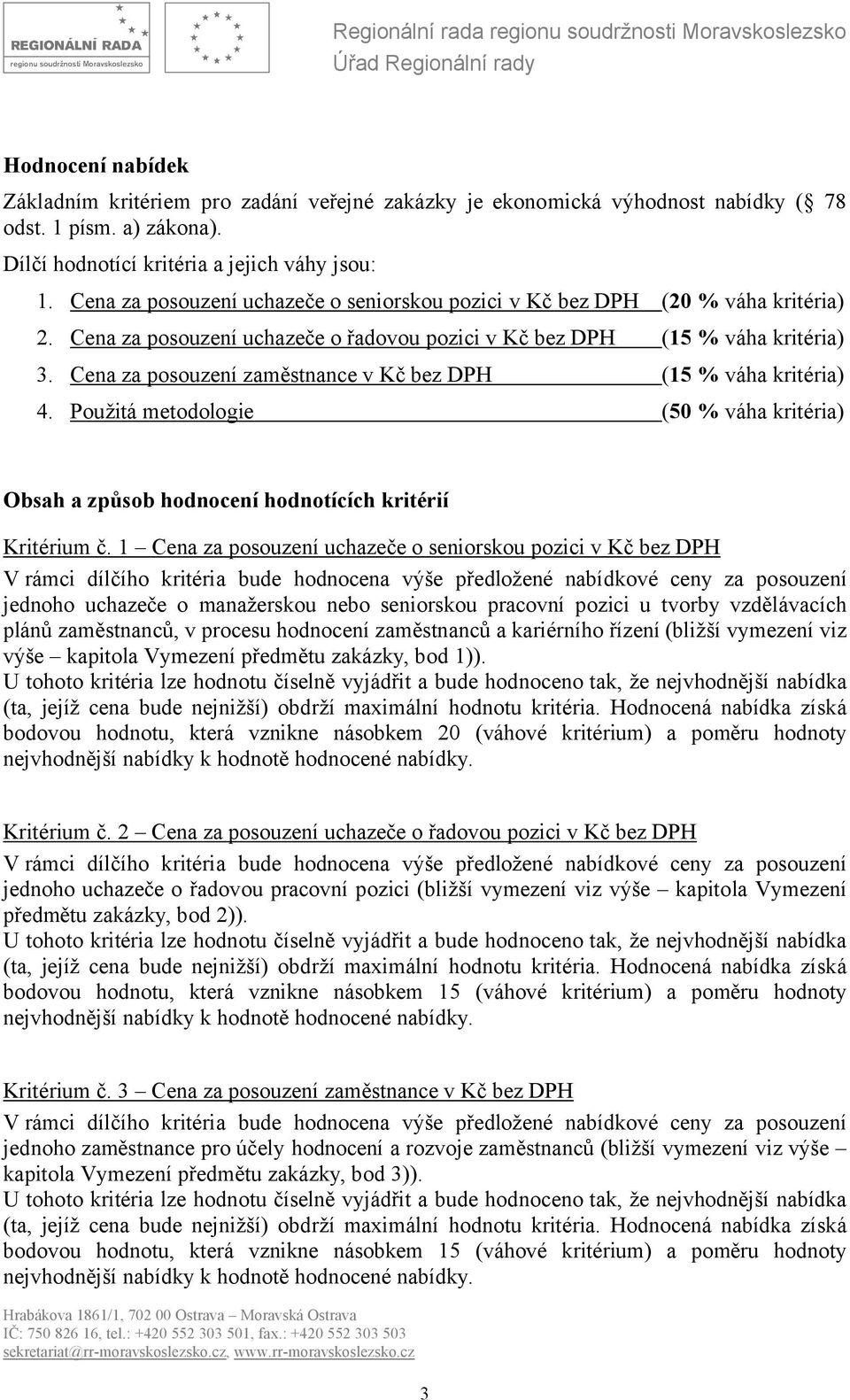 Cena za posouzení zaměstnance v Kč bez DPH (15 % váha kritéria) 4. Použitá metodologie (50 % váha kritéria) Obsah a způsob hodnocení hodnotících kritérií Kritérium č.