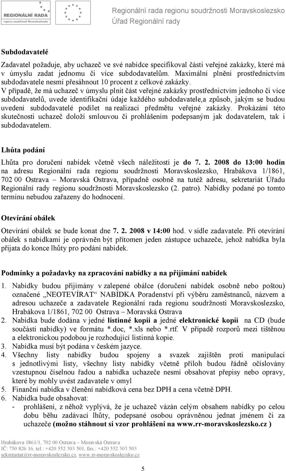 V případě, že má uchazeč v úmyslu plnit část veřejné zakázky prostřednictvím jednoho či více subdodavatelů, uvede identifikační údaje každého subdodavatele,a způsob, jakým se budou uvedení