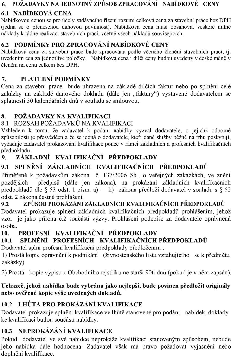 Nabídková cena musí obsahovat veškeré nutné náklady k řádné realizaci stavebních prací, včetně všech nákladů souvisejících. 6.